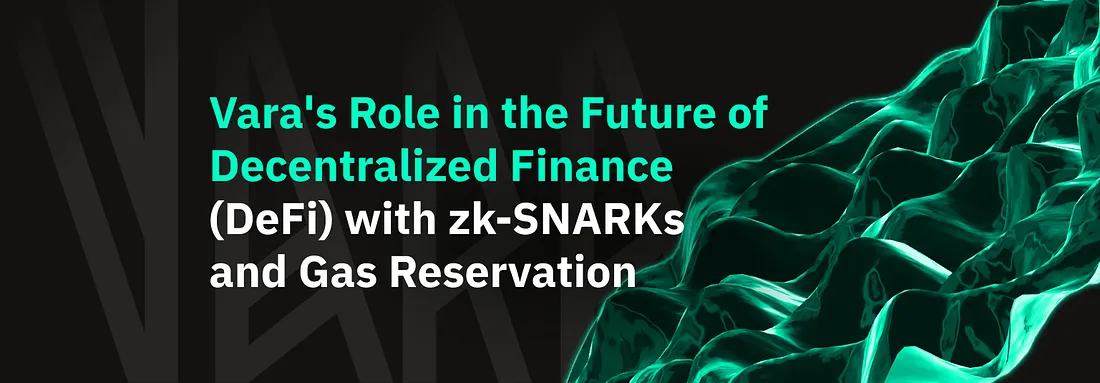 Vara’s Role in the Future of Decentralized Finance (DeFi) with zk-SNARKs and Gas Reservation