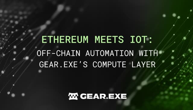 Ethereum Meets IoT: Off-Chain Automation with Gear.exe’s Compute Layer